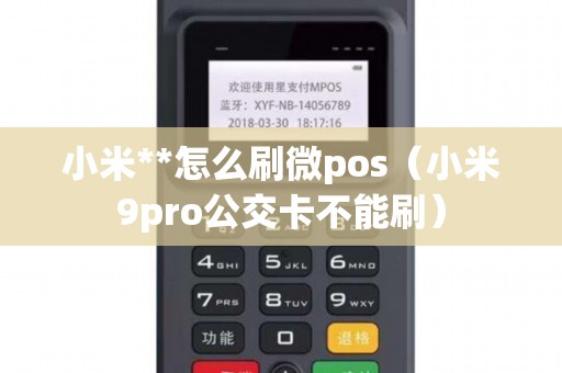 小米**怎么刷微pos（小米9pro公交卡不能刷）