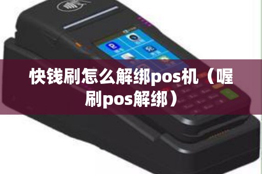 快钱刷怎么解绑pos机（喔刷pos解绑）