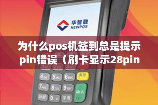 为什么pos机签到总是提示pin错误（刷卡显示28pin）