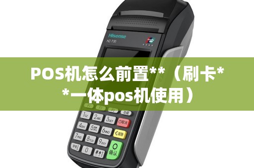 POS机怎么前置**（刷卡**一体pos机使用）