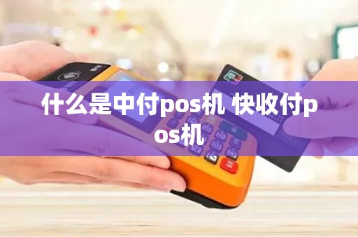 什么是中付pos机 快收付pos机