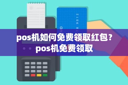 pos机如何免费领取红包？pos机免费领取