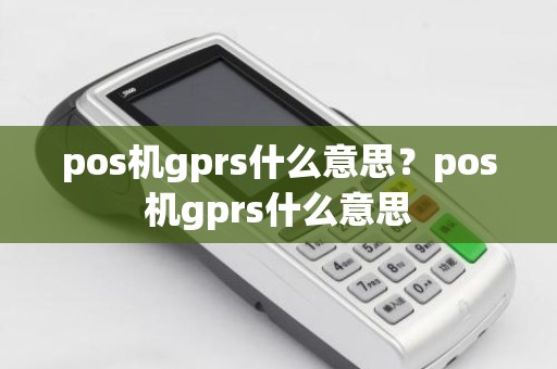 pos机gprs什么意思？pos机gprs什么意思