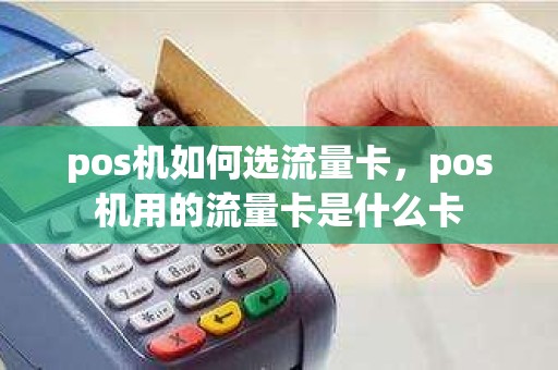 pos机如何选流量卡，pos机用的流量卡是什么卡