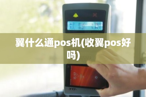 翼什么通pos机(收翼pos好吗)