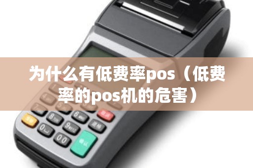 为什么有低费率pos（低费率的pos机的危害）