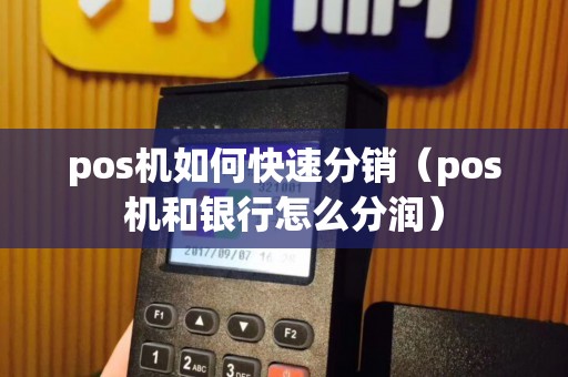 pos机如何快速分销（pos机和银行怎么分润）