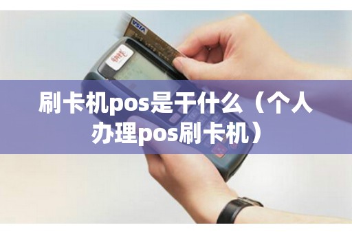 刷卡机pos是干什么（个人办理pos刷卡机）