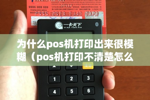 为什么pos机打印出来很模糊（pos机打印不清楚怎么回事）