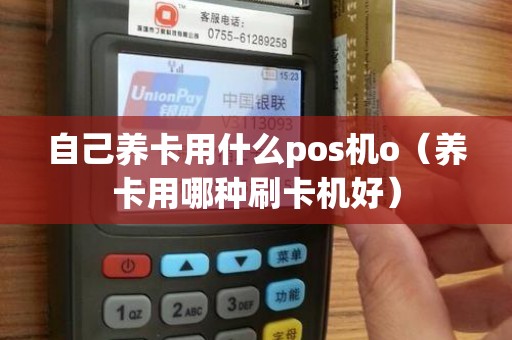 自己养卡用什么pos机o（养卡用哪种刷卡机好）