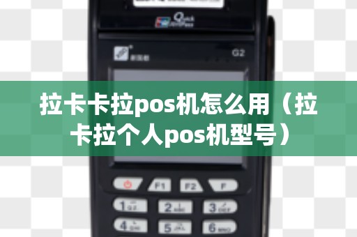 拉卡卡拉pos机怎么用（拉卡拉个人pos机型号）