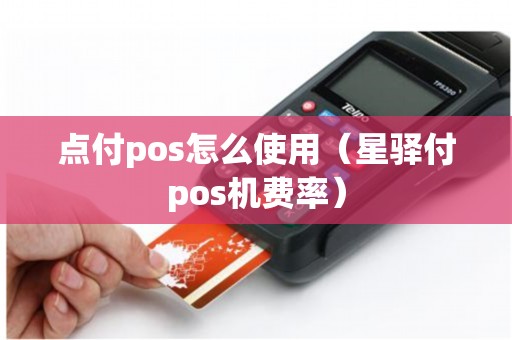 点付pos怎么使用（星驿付pos机费率）