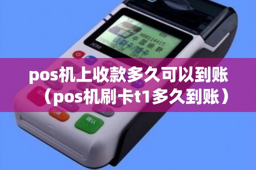 pos机上收款多久可以到账（pos机刷卡t1多久到账）