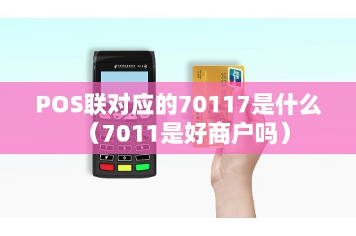 POS联对应的70117是什么（7011是好商户吗）