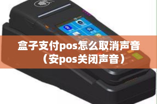 盒子支付pos怎么取消声音（安pos关闭声音）