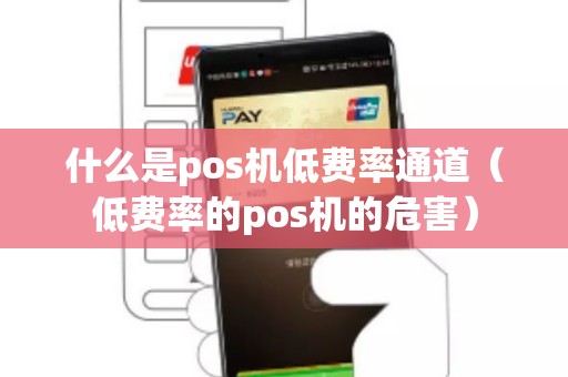 什么是pos机低费率通道（低费率的pos机的危害）