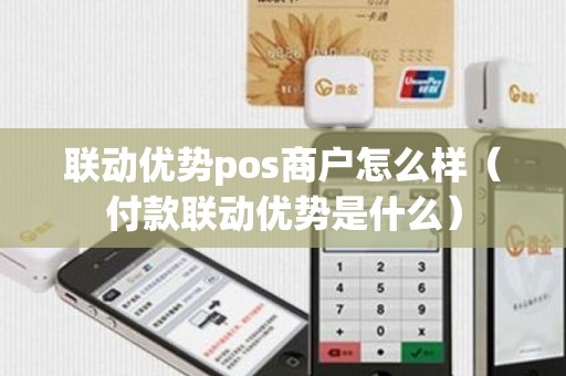 联动优势pos商户怎么样（付款联动优势是什么）