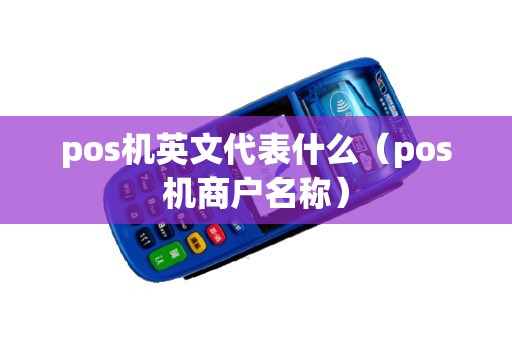 pos机英文代表什么（pos机商户名称）