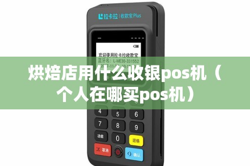 烘焙店用什么收银pos机（个人在哪买pos机）