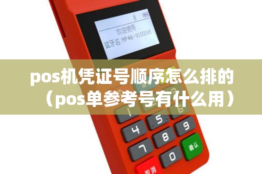 pos机凭证号顺序怎么排的（pos单参考号有什么用）