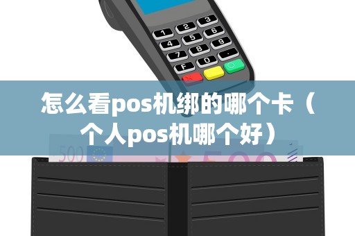 怎么看pos机绑的哪个卡（个人pos机哪个好）