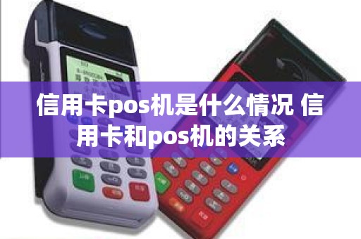 信用卡pos机是什么情况 信用卡和pos机的关系