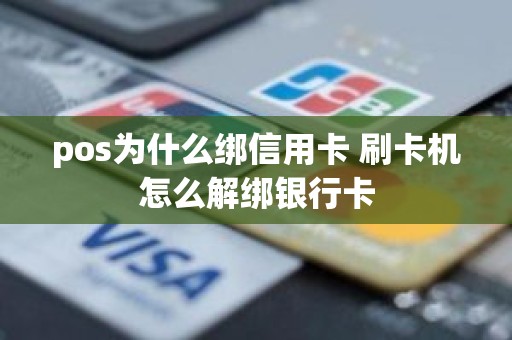 pos为什么绑信用卡 刷卡机怎么解绑银行卡