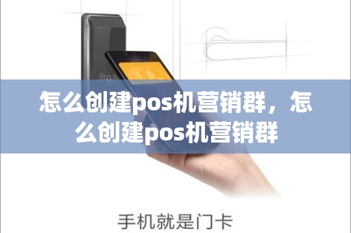 怎么创建pos机营销群，怎么创建pos机营销群