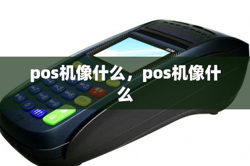 pos机像什么，pos机像什么