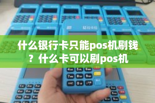 什么银行卡只能pos机刷钱？什么卡可以刷pos机