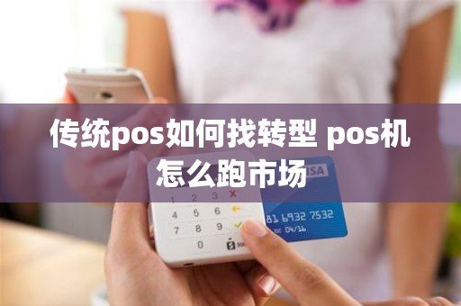 传统pos如何找转型 pos机怎么跑市场