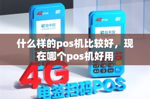 什么样的pos机比较好，现在哪个pos机好用