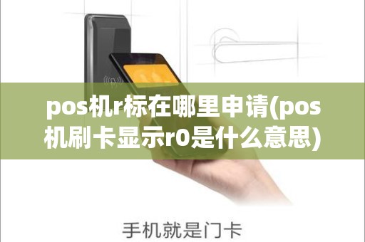 pos机r标在哪里申请(pos机刷卡显示r0是什么意思)