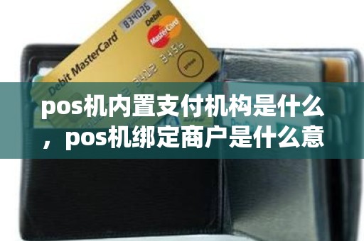 pos机内置支付机构是什么，pos机绑定商户是什么意思