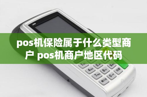 pos机保险属于什么类型商户 pos机商户地区代码