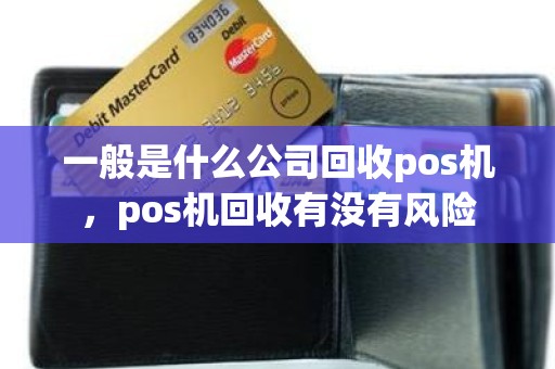 一般是什么公司回收pos机，pos机回收有没有风险