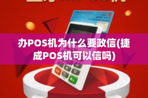 办POS机为什么要政信(捷成POS机可以信吗)