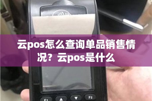 云pos怎么查询单品销售情况？云pos是什么