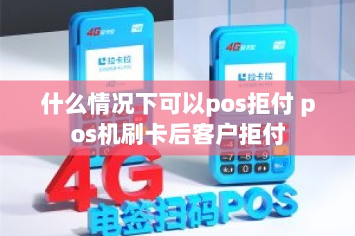 什么情况下可以pos拒付 pos机刷卡后客户拒付