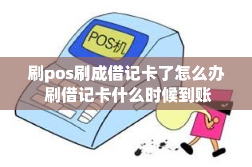 刷pos刷成借记卡了怎么办 刷借记卡什么时候到账