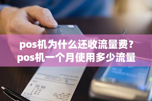 pos机为什么还收流量费？pos机一个月使用多少流量