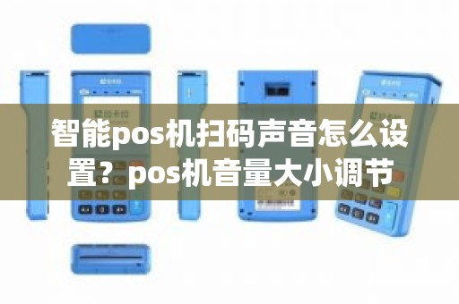 智能pos机扫码声音怎么设置？pos机音量大小调节