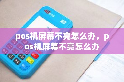 pos机屏幕不亮怎么办，pos机屏幕不亮怎么办