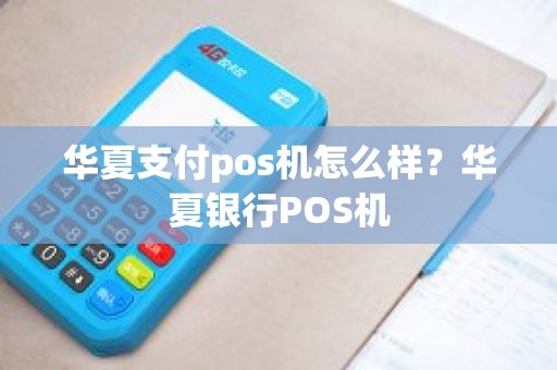 华夏支付pos机怎么样？华夏银行POS机