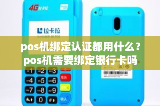 pos机绑定认证都用什么？pos机需要绑定银行卡吗