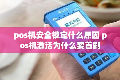 pos机安全锁定什么原因 pos机激活为什么要首刷