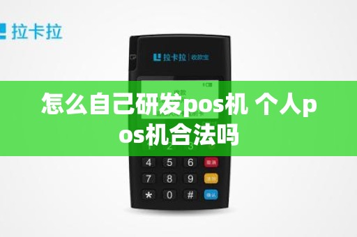 怎么自己研发pos机 个人pos机合法吗