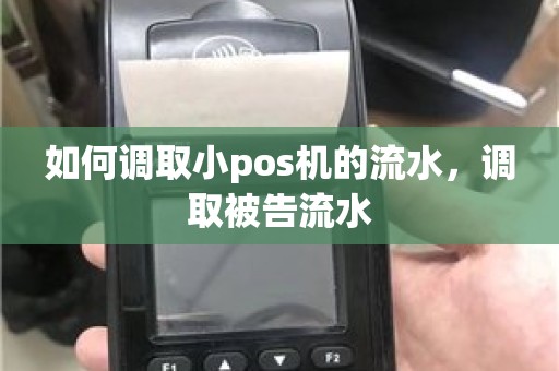 如何调取小pos机的流水，调取被告流水