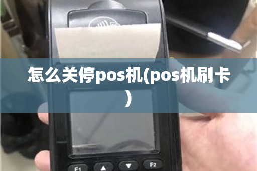 怎么关停pos机(pos机刷卡)