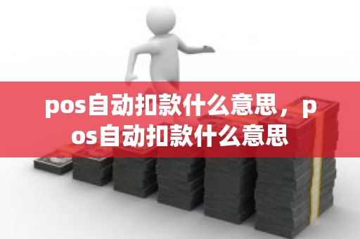 pos自动扣款什么意思，pos自动扣款什么意思